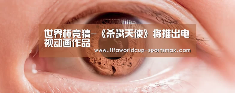 世界杯竞猜-《杀戮天使》将推出电视动画作品(图3) 世界杯电竞竞猜